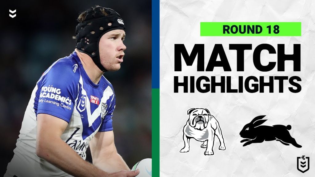 WATCH:  Thrilling NRL Match Highlights: Bulldogs vs Rabbitohs - Round 18, 2022