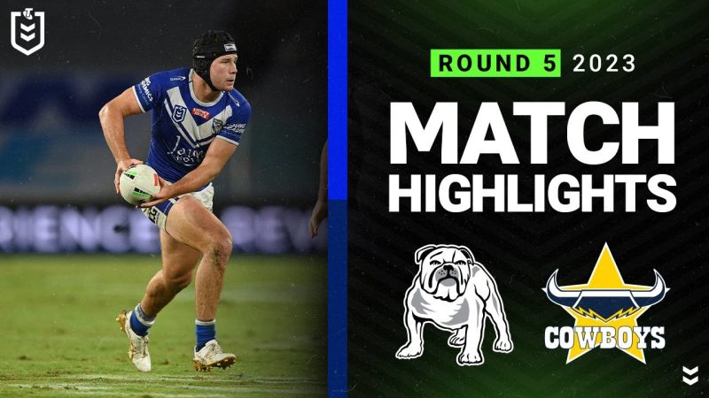 WATCH: Exciting NRL 2023 Match Highlights: Bulldogs vs Cowboys