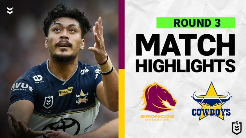 WATCH:  Exciting NRL Match Highlights: Brisbane Broncos vs North Queensland Cowboys