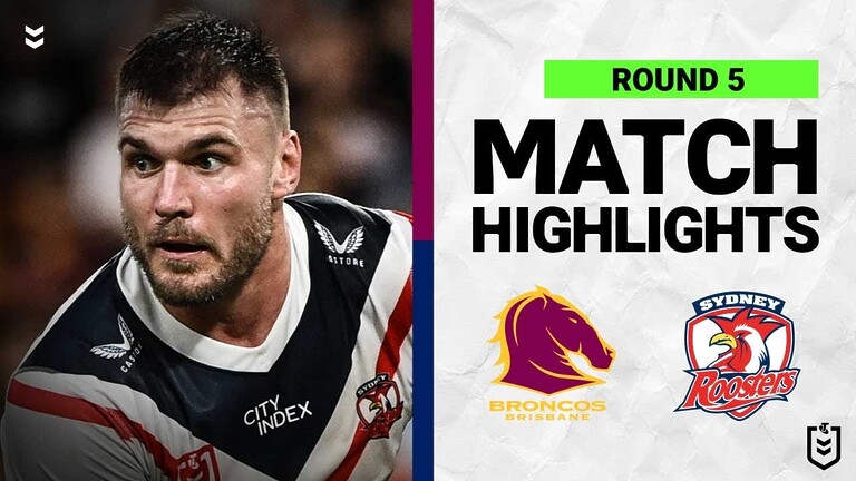 WATCH:  Brisbane Broncos vs Sydney Roosters: Round 5 NRL Highlights