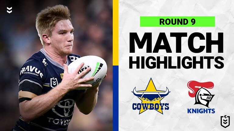 WATCH: Exciting NRL Round 9 Match Highlights: North Queensland Cowboys vs Newcastle Knights