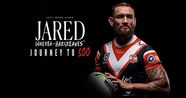 Jared Waerea-Hardwork reaches 300: Roosters' Iron man