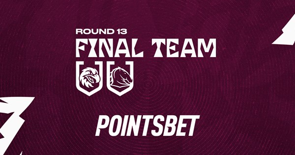 Final Team: Round 13 vs Broncos