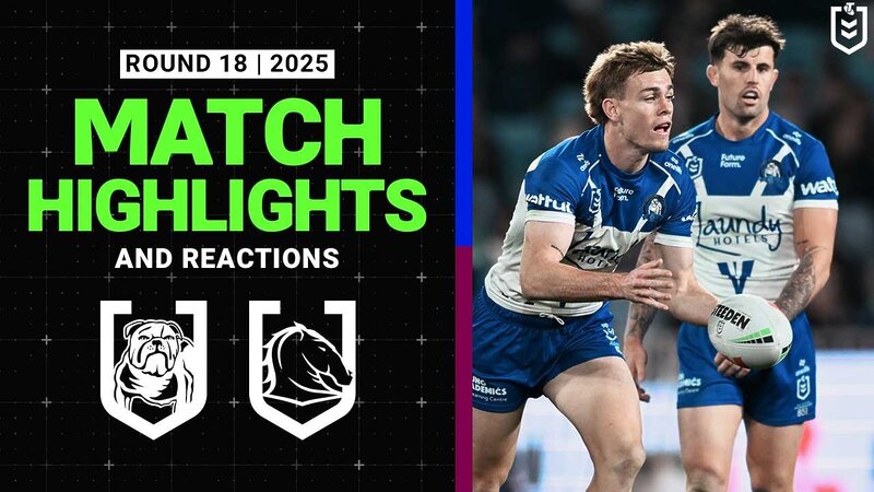 2025 NRL Match Reactions and Highlights | Bulldogs v Broncos | Round 18